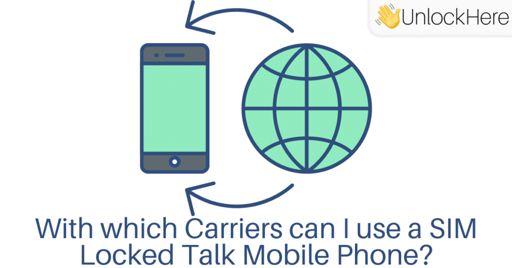 With which Carriers can I use a SIM Locked Talk Mobile Phone?
