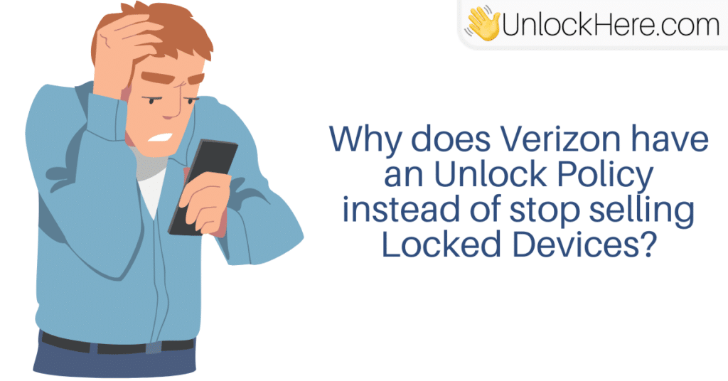 Why does Verizon have an Unlocking Policy instead of stopping the sale of Locked Devices?